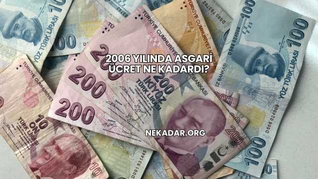 2006 Yılında Asgari Ücret Ne Kadardı?