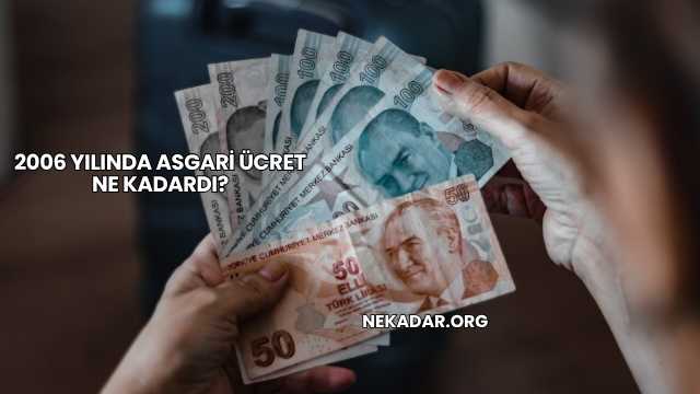 2006 Yılında Asgari Ücret Ne Kadardı?