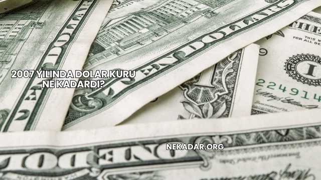 2007 Yılında Dolar Kuru Ne Kadardı?