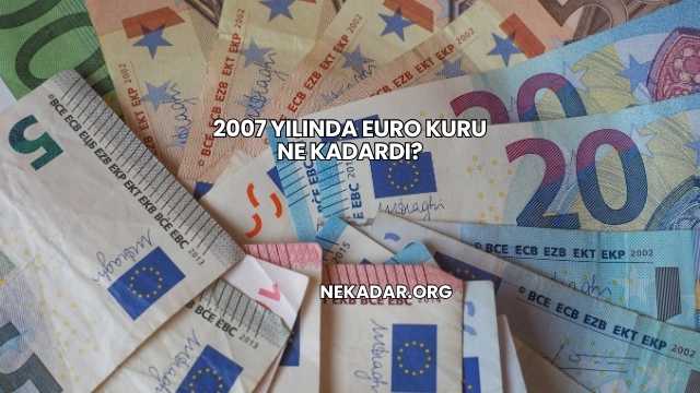 2007 Yılında Euro Kuru Ne Kadardı?