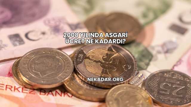 2008 Yılında Asgari Ücret Ne Kadardı?