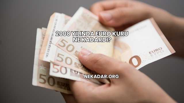 2008 Yılında Euro Kuru Ne Kadardı?
