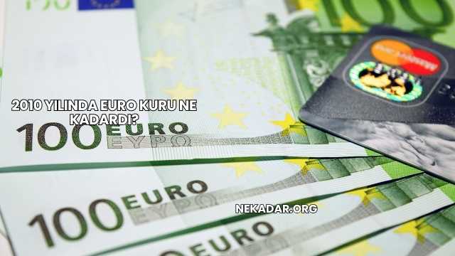 2010 Yılında Euro Kuru Ne Kadardı?