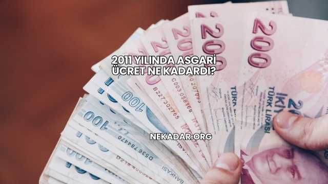 2011 Yılında Asgari Ücret Ne Kadardı?