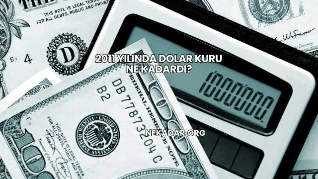 2011 Yılında Dolar Kuru Ne Kadardı?