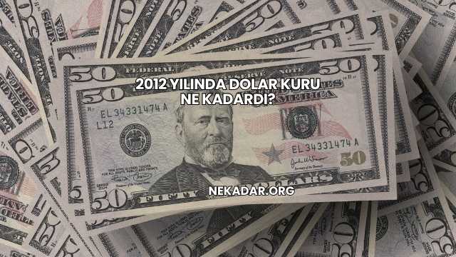 2012 Yılında Dolar Kuru Ne Kadardı?