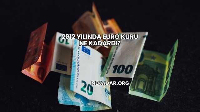 2012 Yılında Euro Kuru Ne Kadardı?