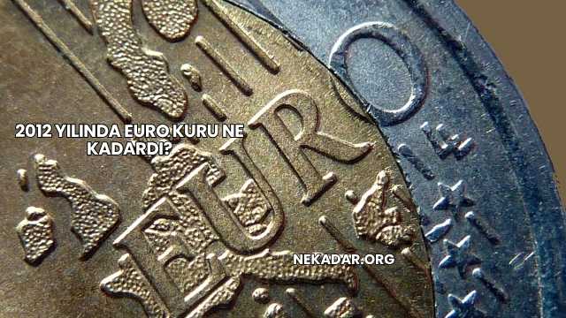 2012 Yılında Euro Kuru Ne Kadardı?