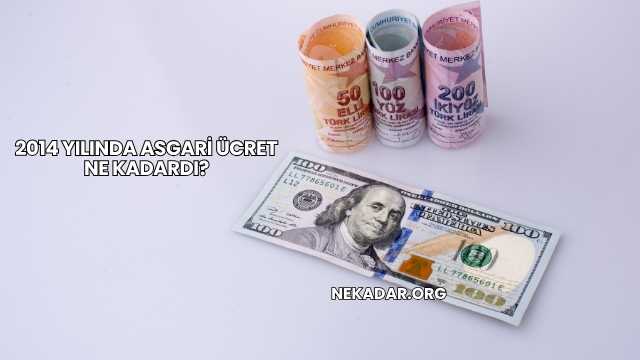 2014 Yılında Asgari Ücret Ne Kadardı?