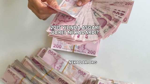 2015 Yılında Asgari Ücret Ne Kadardı?