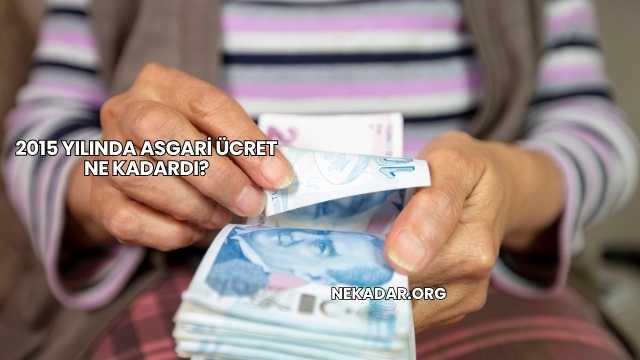 2015 Yılında Asgari Ücret Ne Kadardı?