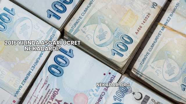 2016 Yılında Asgari Ücret Ne Kadardı?
