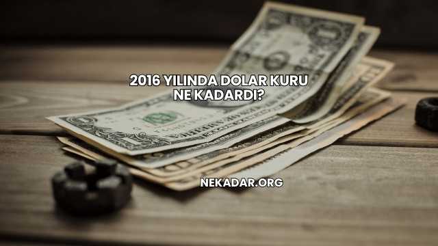 2016 Yılında Dolar Kuru Ne Kadardı?