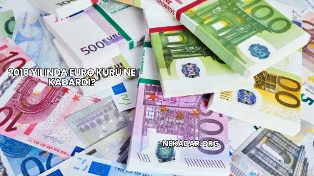 2018 Yılında Euro Kuru Ne Kadardı?