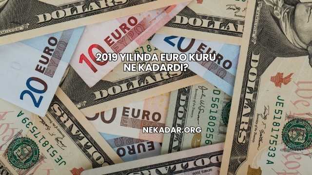 2019 Yılında Euro Kuru Ne Kadardı?