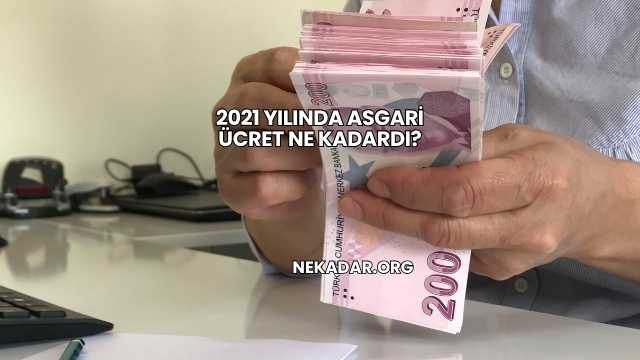 2021 Yılında Asgari Ücret Ne Kadardı?