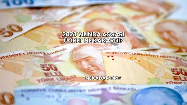 2023 Yılında Asgari Ücret Ne Kadardı?