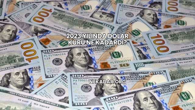 2023 Yılında Dolar Kuru Ne Kadardı?