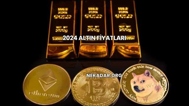 2024 Altın Fiyatları