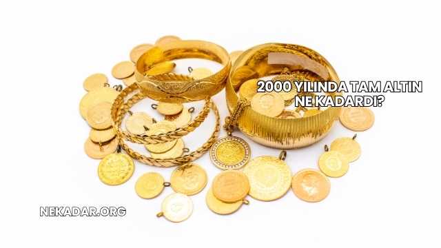 2000 Yılında Tam Altın Ne Kadardı?
