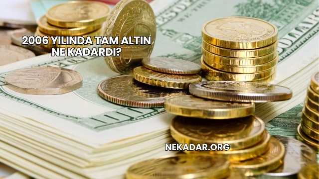 2006 Yılında Tam Altın Ne Kadardı?