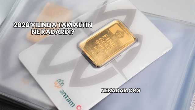 2020 Yılında Tam Altın Ne Kadardı?