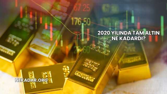 2020 Yılında Tam Altın Ne Kadardı?