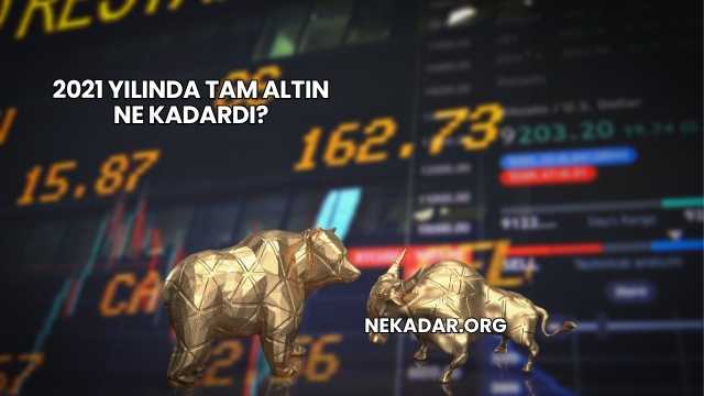 2021 Yılında Tam Altın Ne Kadardı?